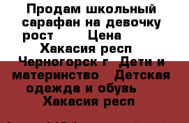 Продам школьный сарафан на девочку рост 116 › Цена ­ 300 - Хакасия респ., Черногорск г. Дети и материнство » Детская одежда и обувь   . Хакасия респ.